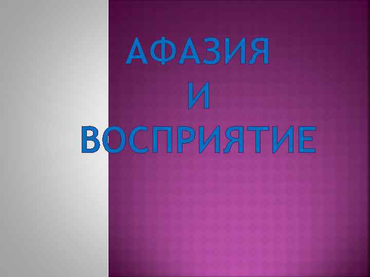 АФАЗИЯ И ВОСПРИЯТИЕ 