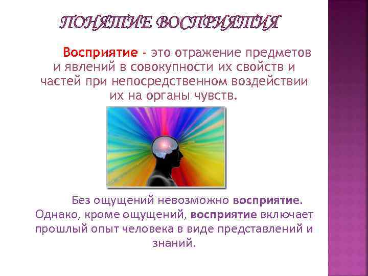 ПОНЯТИЕ ВОСПРИЯТИЯ Восприятие - это отражение предметов и явлений в совокупности их свойств и