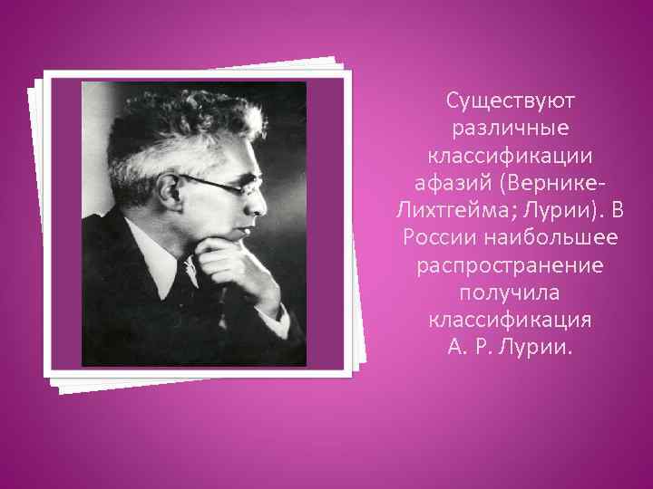 Существуют различные классификации афазий (Вернике. Лихтгейма; Лурии). В России наибольшее распространение получила классификация А.