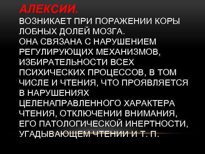 АЛЕКСИИ. ВОЗНИКАЕТ ПРИ ПОРАЖЕНИИ КОРЫ ЛОБНЫХ ДОЛЕЙ МОЗГА. ОНА СВЯЗАНА С НАРУШЕНИЕМ РЕГУЛИРУЮЩИХ МЕХАНИЗМОВ,