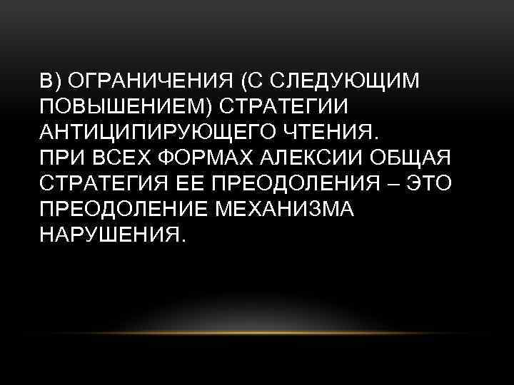 В) ОГРАНИЧЕНИЯ (С СЛЕДУЮЩИМ ПОВЫШЕНИЕМ) СТРАТЕГИИ АНТИЦИПИРУЮЩЕГО ЧТЕНИЯ. ПРИ ВСЕХ ФОРМАХ АЛЕКСИИ ОБЩАЯ СТРАТЕГИЯ