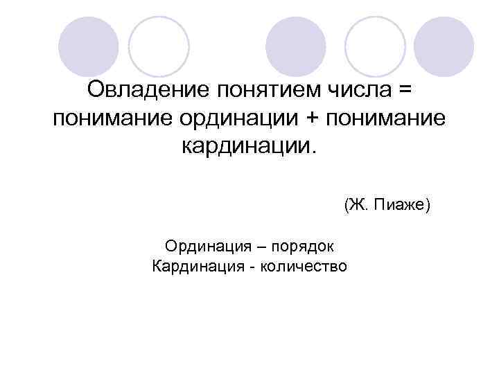 Овладение понятием числа = понимание ординации + понимание кардинации. (Ж. Пиаже) Ординация – порядок