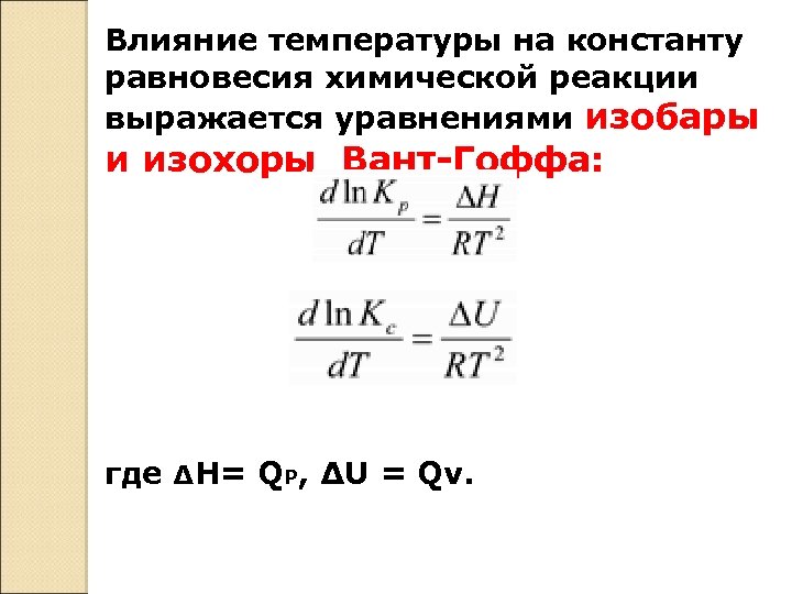 Влияние температуры на константу равновесия химической реакции выражается уравнениями изобары и изохоры Вант-Гоффа: где