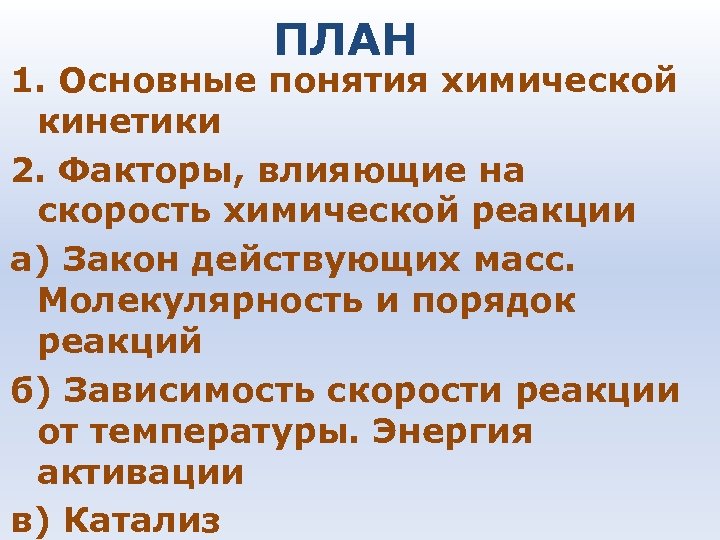 ПЛАН 1. Основные понятия химической кинетики 2. Факторы, влияющие на скорость химической реакции а)