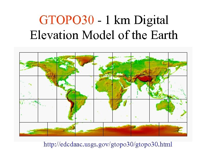 GTOPO 30 - 1 km Digital Elevation Model of the Earth http: //edcdaac. usgs.