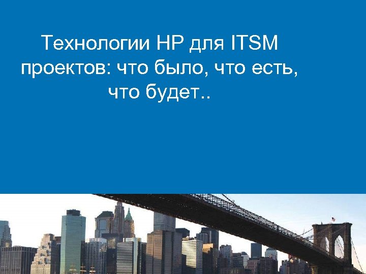 Технологии НР для ITSM проектов: что было, что есть, что будет. . 