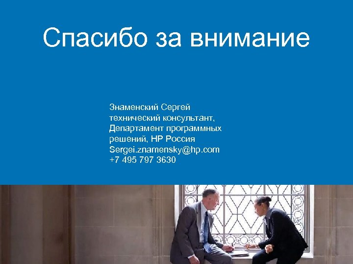 Спасибо за внимание Знаменский Сергей технический консультант, Департамент программных решений, НР Россия Sergei. znamensky@hp.