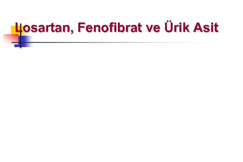 Losartan, Fenofibrat ve Ürik Asit 