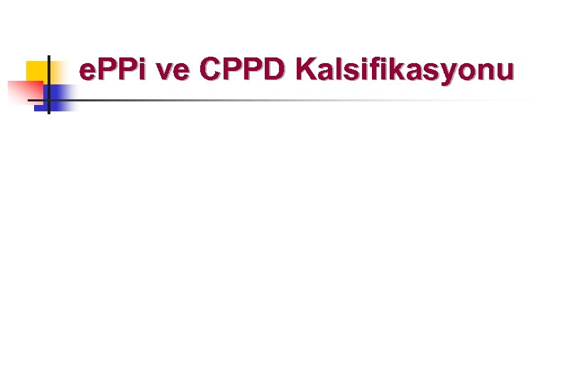 e. PPi ve CPPD Kalsifikasyonu 