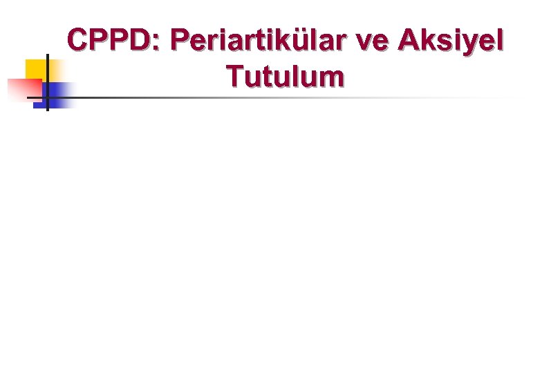 CPPD: Periartikülar ve Aksiyel Tutulum 
