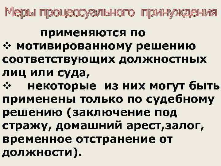 Меры процессуального принуждения применяются по v мотивированному решению соответствующих должностных лиц или суда, v