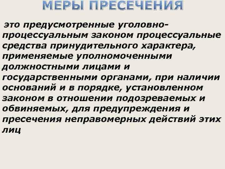 МЕРЫ ПРЕСЕЧЕНИЯ это предусмотренные уголовно- процессуальным законом процессуальные средства принудительного характера, применяемые уполномоченными должностными