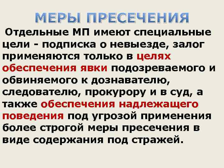 МЕРЫ ПРЕСЕЧЕНИЯ Отдельные МП имеют специальные цели - подписка о невыезде, залог применяются только