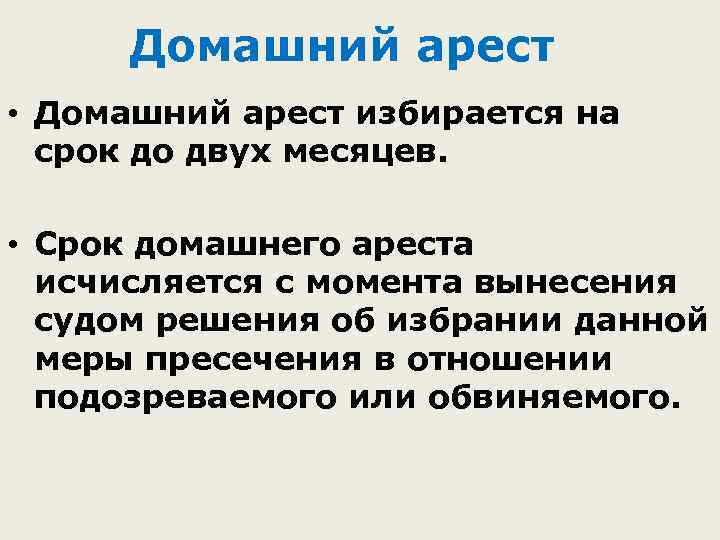 Домашний арест • Домашний арест избирается на срок до двух месяцев. • Срок домашнего