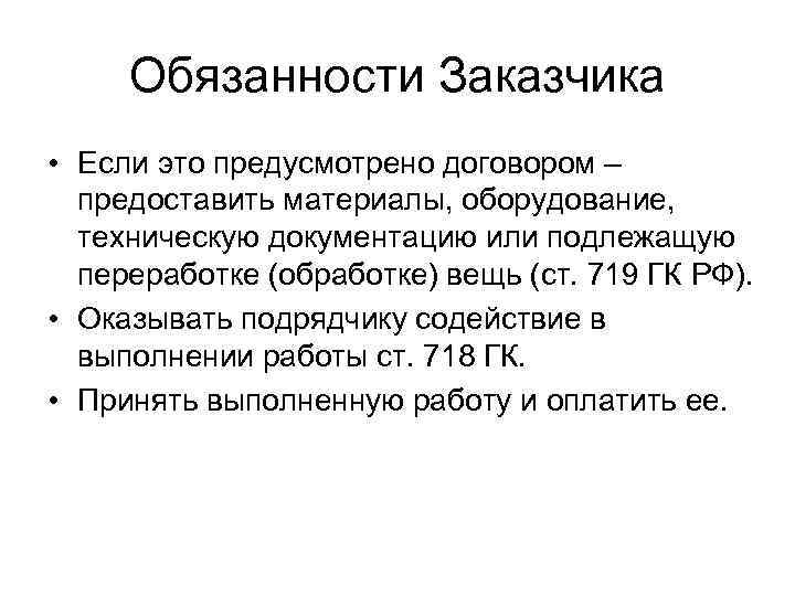 Обязанности Заказчика • Если это предусмотрено договором – предоставить материалы, оборудование, техническую документацию или