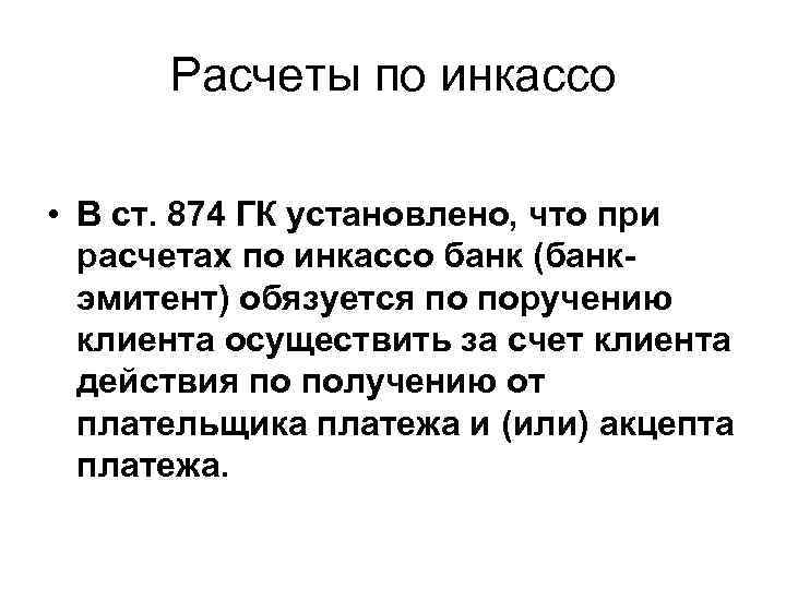 Расчеты по инкассо • В ст. 874 ГК установлено, что при расчетах по инкассо