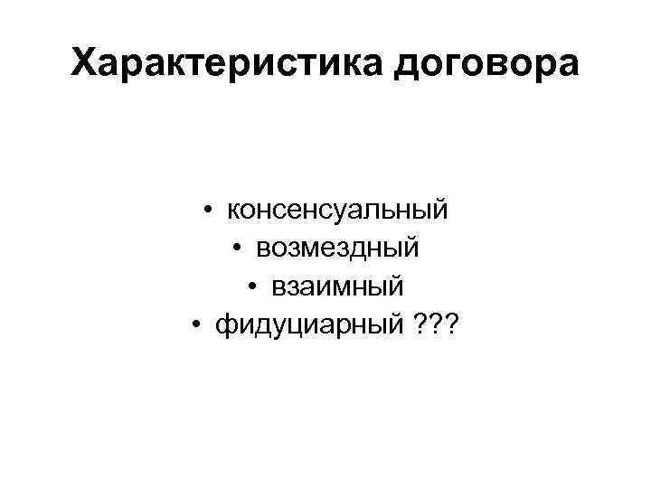 Характеристика договора • консенсуальный • возмездный • взаимный • фидуциарный ? ? ? 