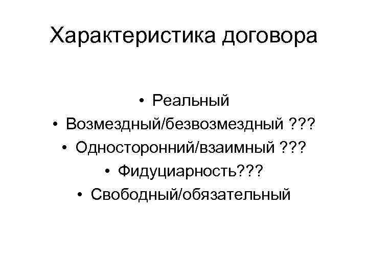 Характеристика договора • Реальный • Возмездный/безвозмездный ? ? ? • Односторонний/взаимный ? ? ?