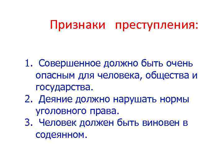 Признаки преступления: 1. Совершенное должно быть очень опасным для человека, общества и государства. 2.