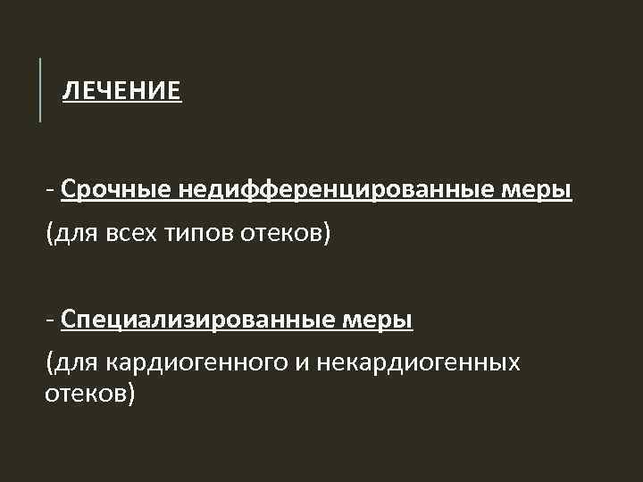 ЛЕЧЕНИЕ - Срочные недифференцированные меры (для всех типов отеков) - Специализированные меры (для кардиогенного