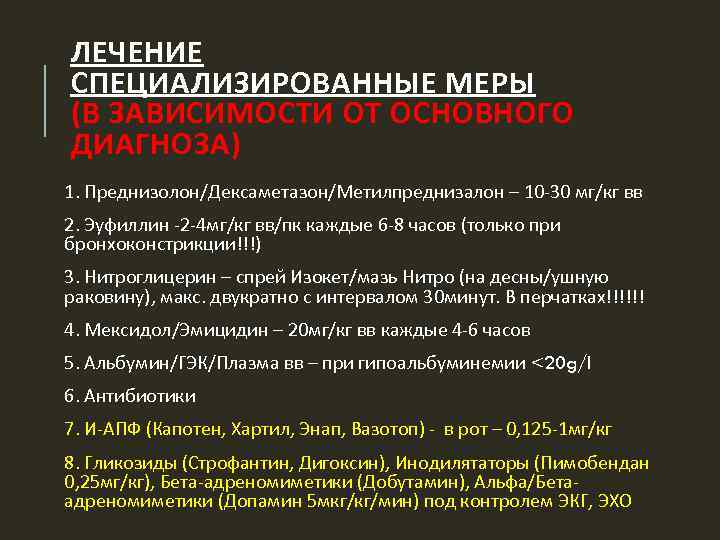 ЛЕЧЕНИЕ СПЕЦИАЛИЗИРОВАННЫЕ МЕРЫ (В ЗАВИСИМОСТИ ОТ ОСНОВНОГО ДИАГНОЗА) 1. Преднизолон/Дексаметазон/Метилпреднизалон – 10 -30 мг/кг