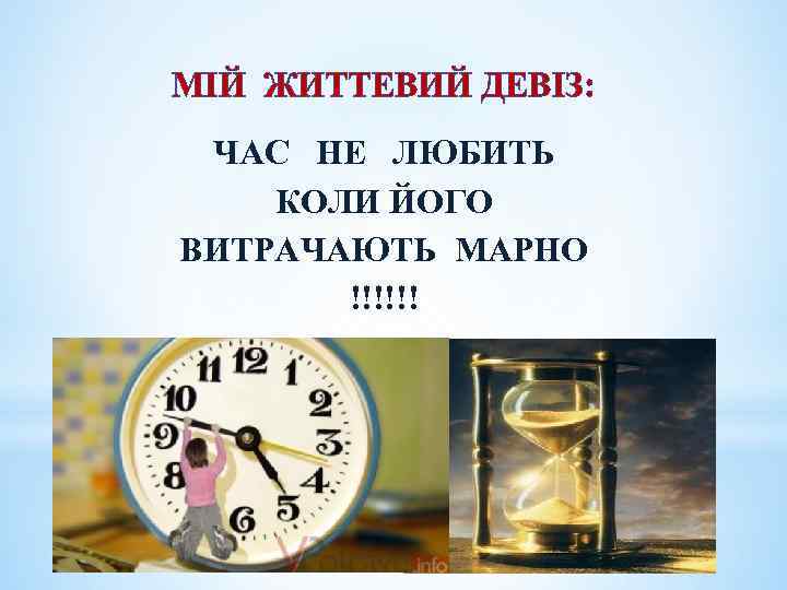 МІЙ ЖИТТЕВИЙ ДЕВІЗ: ЧАС НЕ ЛЮБИТЬ КОЛИ ЙОГО ВИТРАЧАЮТЬ МАРНО !!!!!! 