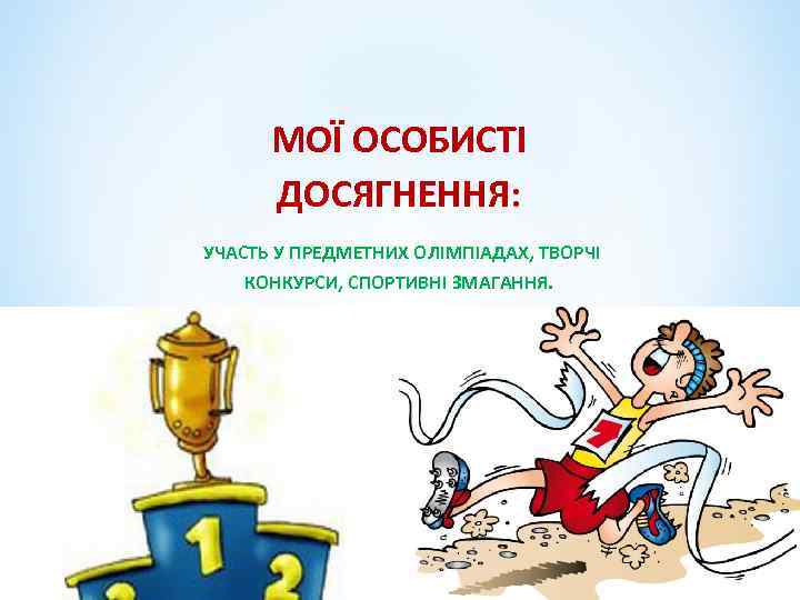 МОЇ ОСОБИСТІ ДОСЯГНЕННЯ: УЧАСТЬ У ПРЕДМЕТНИХ ОЛІМПІАДАХ, ТВОРЧІ КОНКУРСИ, СПОРТИВНІ ЗМАГАННЯ. 