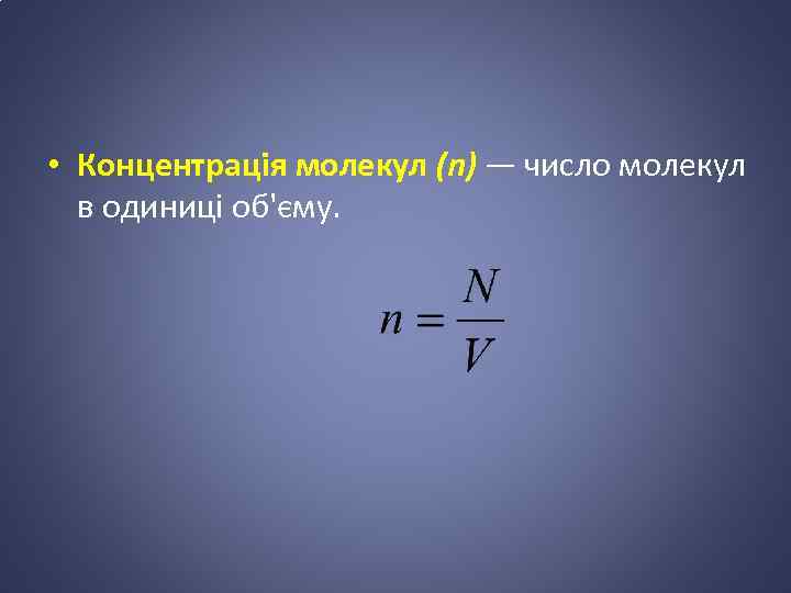  • Концентрація молекул (n) — число молекул в одиниці об'єму. 