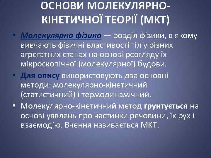 ОСНОВИ МОЛЕКУЛЯРНОКІНЕТИЧНОЇ ТЕОРІЇ (MKT) • Молекулярна фізика — розділ фізики, в якому вивчають фізичні