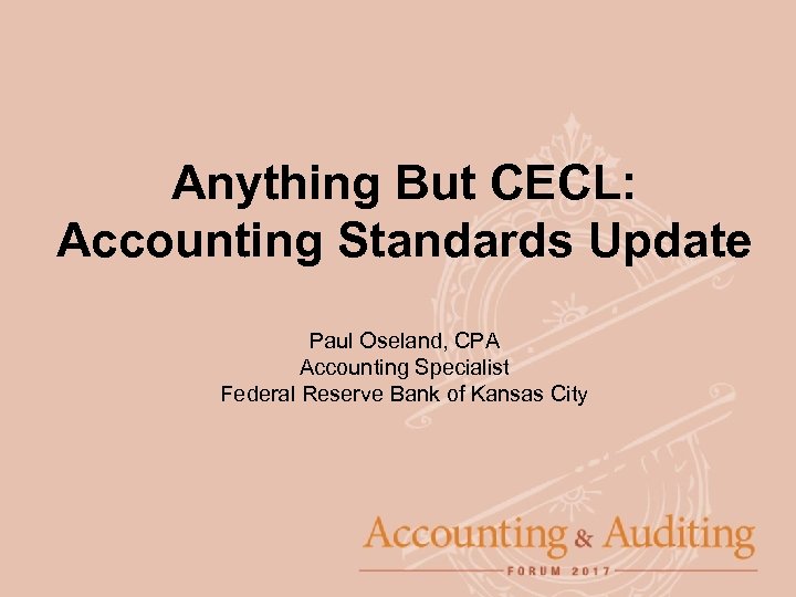 Anything But CECL: Accounting Standards Update Paul Oseland, CPA Accounting Specialist Federal Reserve Bank