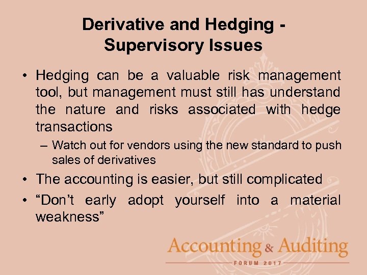 Derivative and Hedging Supervisory Issues • Hedging can be a valuable risk management tool,