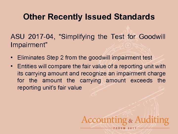 Other Recently Issued Standards ASU 2017 -04, “Simplifying the Test for Goodwill Impairment” •