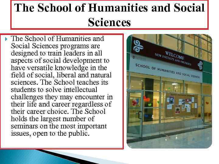 The School of Humanities and Social Sciences programs are designed to train leaders in