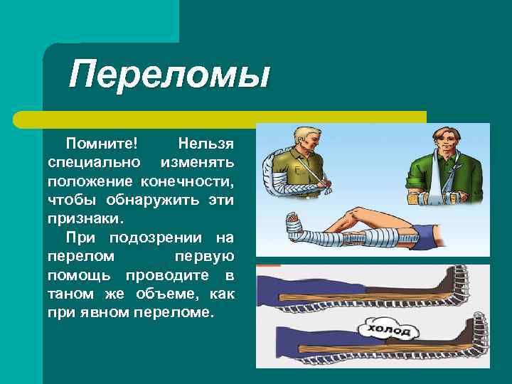 Переломы Помните! Нельзя специально изменять положение конечности, чтобы обнаружить эти признаки. При подозрении на