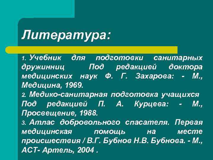 Литература: Учебник для подготовки санитарных дружинниц Под редакцией доктора медицинских наук Ф. Г. Захарова: