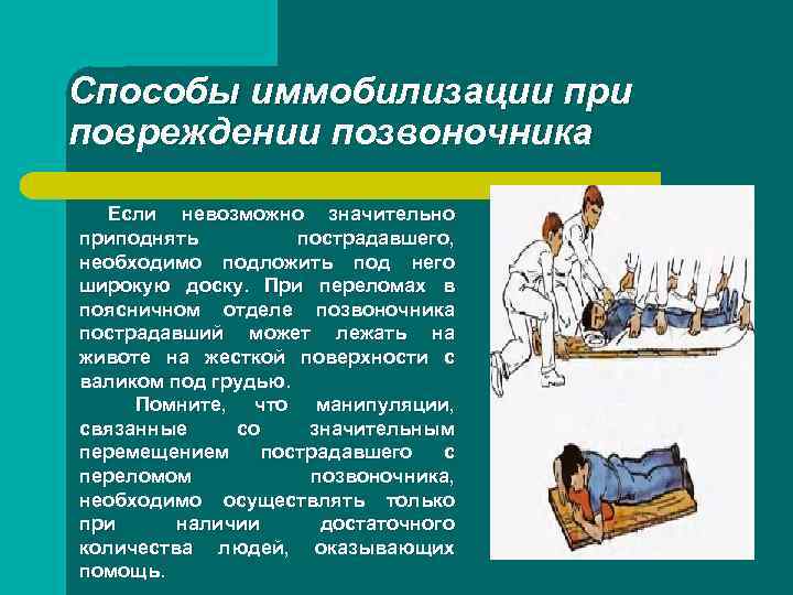 Способы иммобилизации при повреждении позвоночника Если невозможно значительно приподнять пострадавшего, необходимо подложить под него