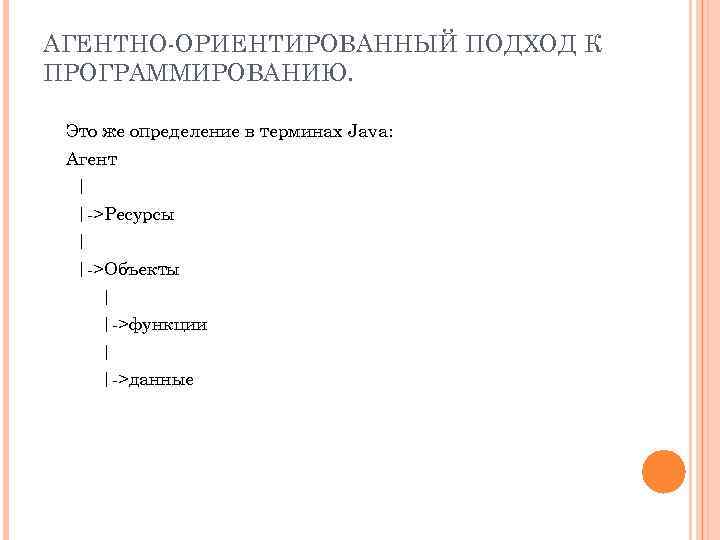 АГЕНТНО-ОРИЕНТИРОВАННЫЙ ПОДХОД К ПРОГРАММИРОВАНИЮ. Это же определение в терминах Java: Агент | |->Ресурсы |