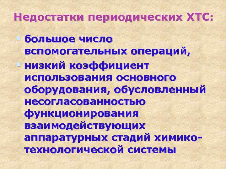 Недостатки периодических ХТС: § большое число вспомогательных операций, § низкий коэффициент использования основного оборудования,
