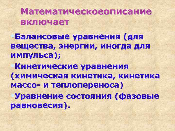 Математическоеописание включает §Балансовые уравнения (для вещества, энергии, иногда для импульса); §Кинетические уравнения (химическая кинетика,