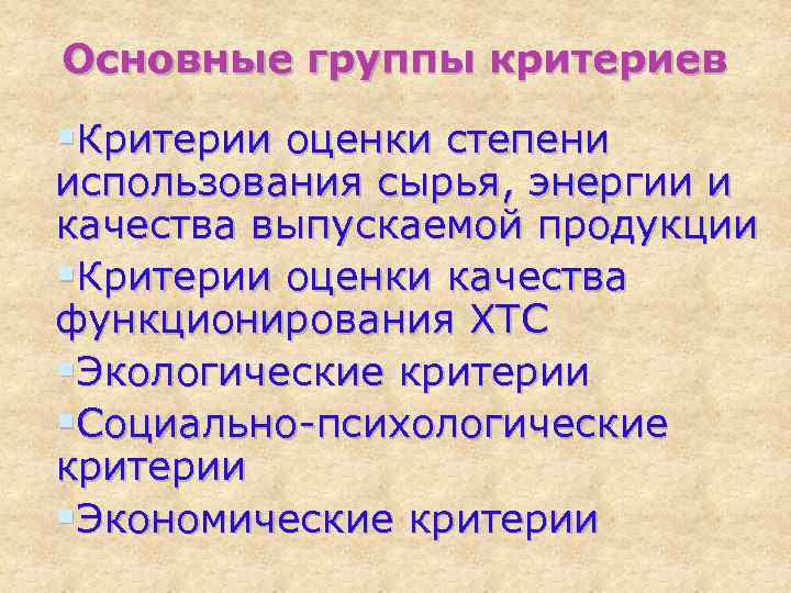 Основные группы критериев §Критерии оценки степени использования сырья, энергии и качества выпускаемой продукции §Критерии