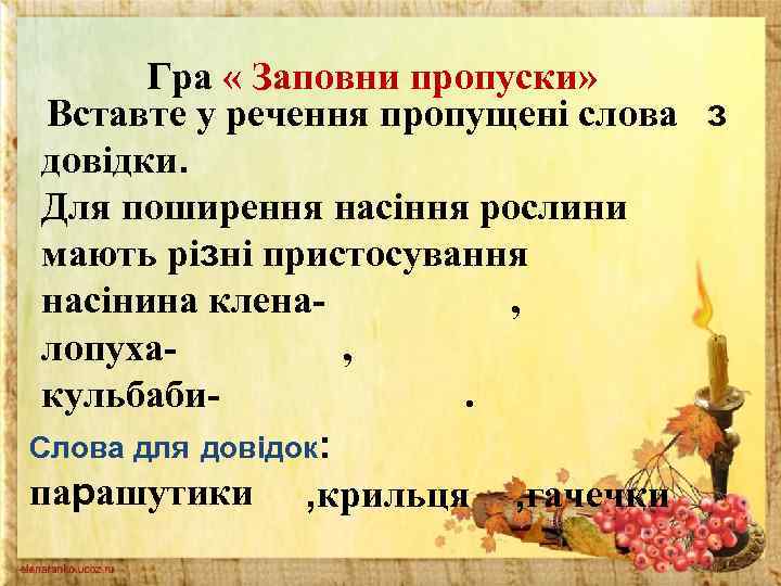 Гра « Заповни пропуски» Вставте у речення пропущені слова з довідки. Для поширення насіння