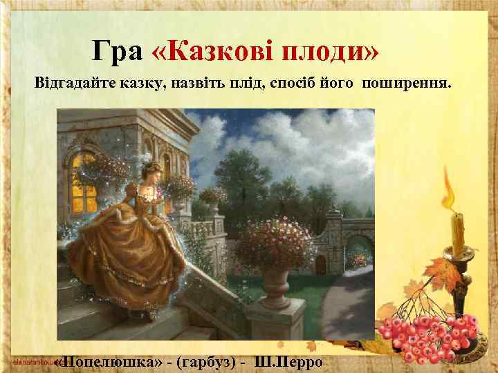 Гра «Казкові плоди» Відгадайте казку, назвіть плід, спосіб його поширення. «Попелюшка» - (гарбуз) -