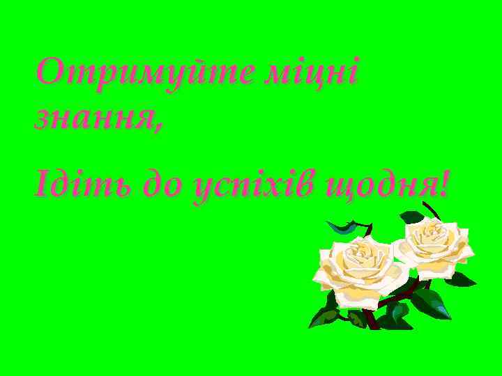 Отримуйте міцні знання, Ідіть до успіхів щодня! 