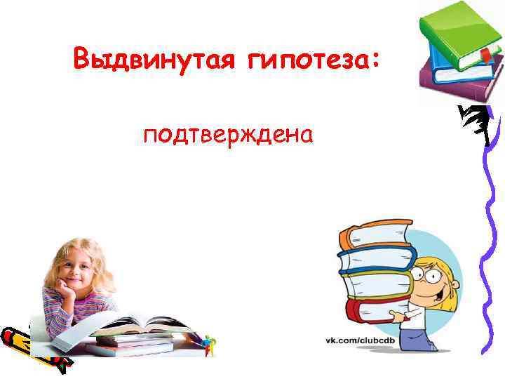 Выдвинутая гипотеза: подтверждена 