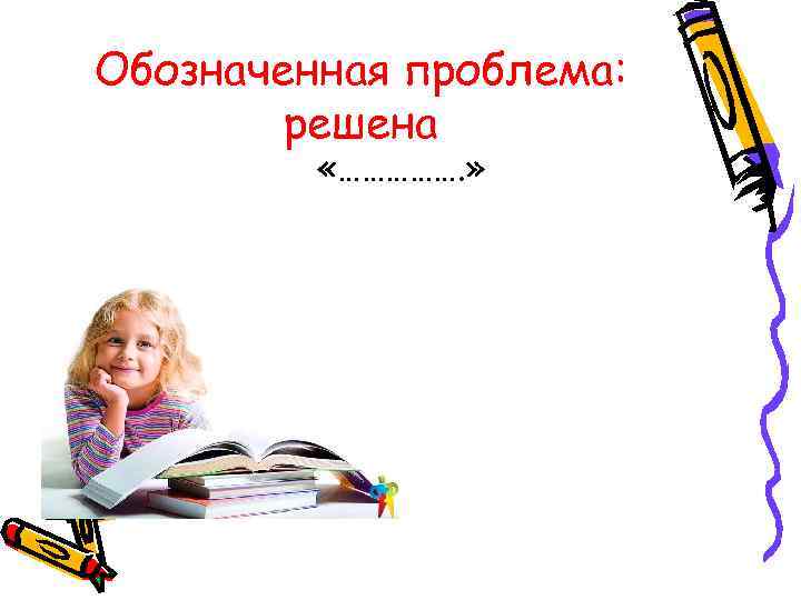 Обозначенная проблема: решена «……………. » 