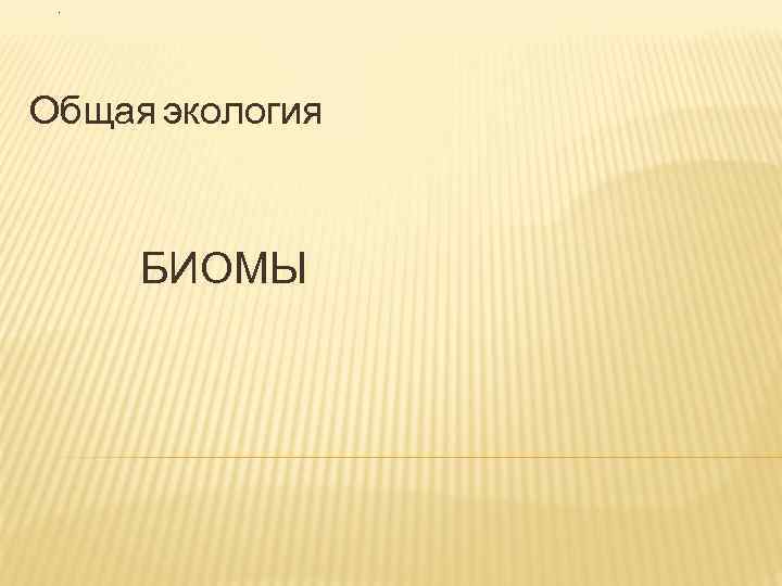 . Общая экология БИОМЫ 