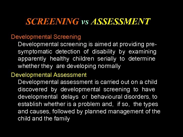 SCREENING vs ASSESSMENT Developmental Screening Developmental screening is aimed at providing presymptomatic detection of