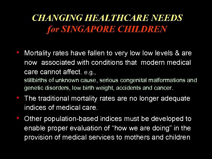 CHANGING HEALTHCARE NEEDS for SINGAPORE CHILDREN • Mortality rates have fallen to very low