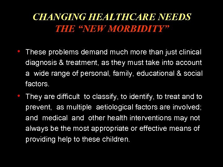 CHANGING HEALTHCARE NEEDS THE “NEW MORBIDITY” • These problems demand much more than just