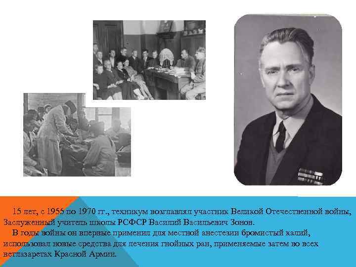 15 лет, с 1955 по 1970 гг. , техникум возглавлял участник Великой Отечественной войны,